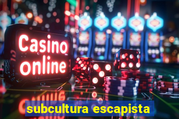 subcultura escapista